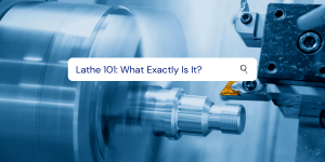 Lathe 101 | What Exactly Is A Lathe?